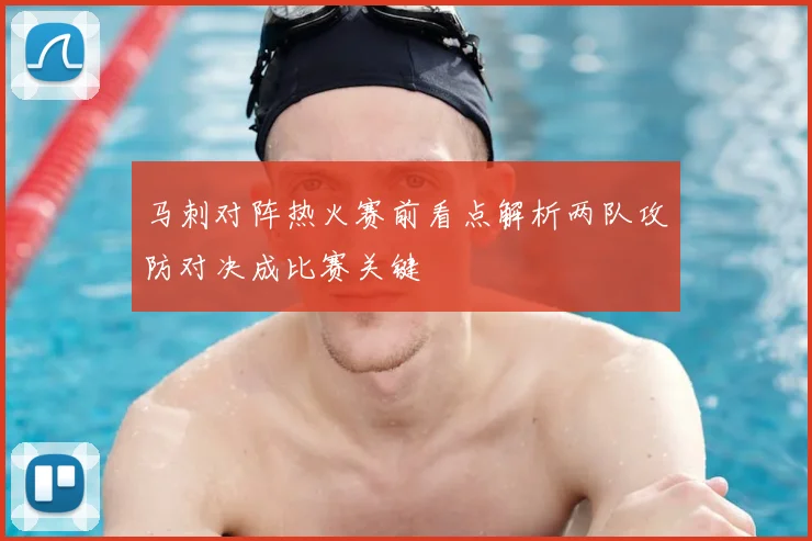 马刺对阵热火赛前看点解析两队攻防对决成比赛关键