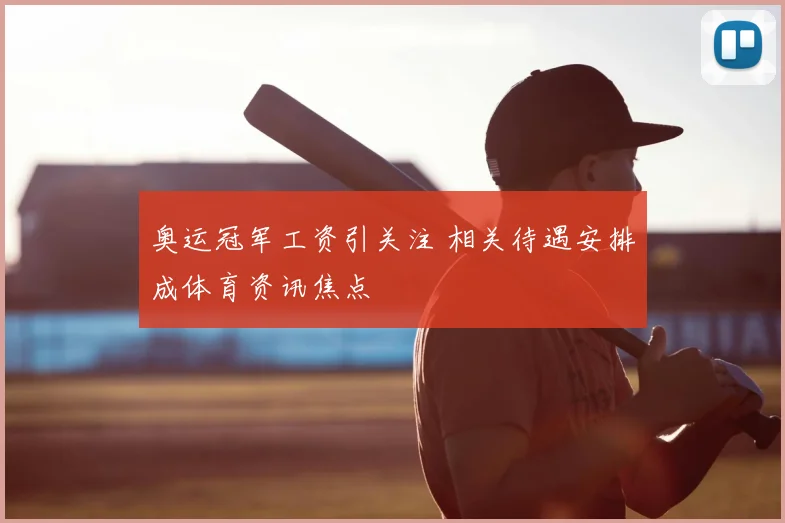奥运冠军工资引关注 相关待遇安排成体育资讯焦点
