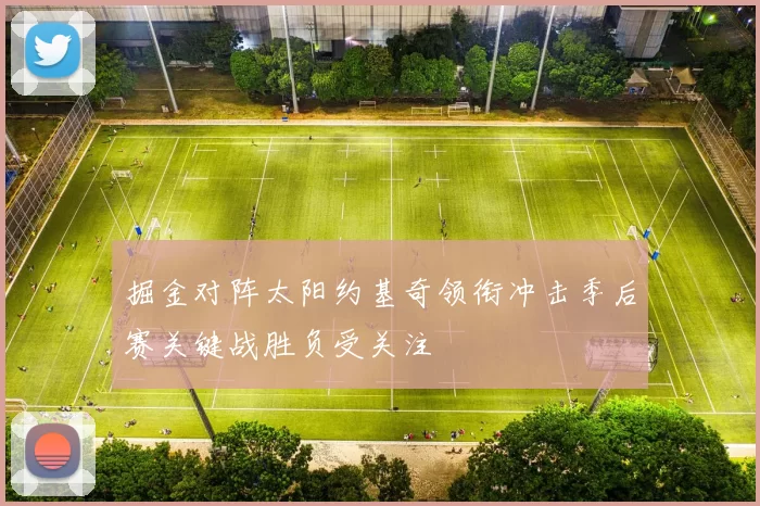 掘金对阵太阳约基奇领衔冲击季后赛关键战胜负受关注