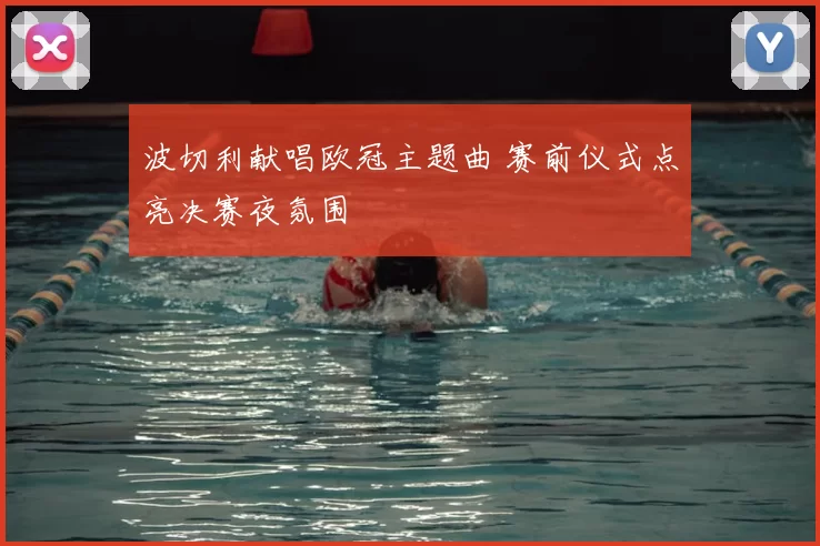 波切利献唱欧冠主题曲 赛前仪式点亮决赛夜氛围