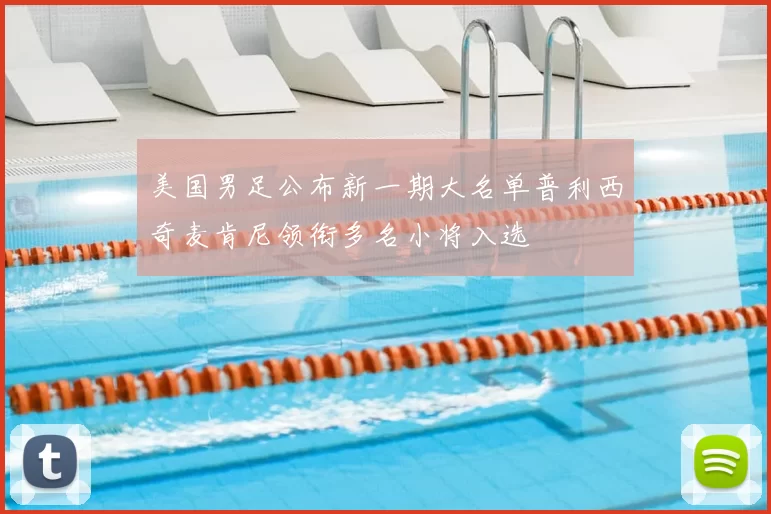 美国男足公布新一期大名单普利西奇麦肯尼领衔多名小将入选