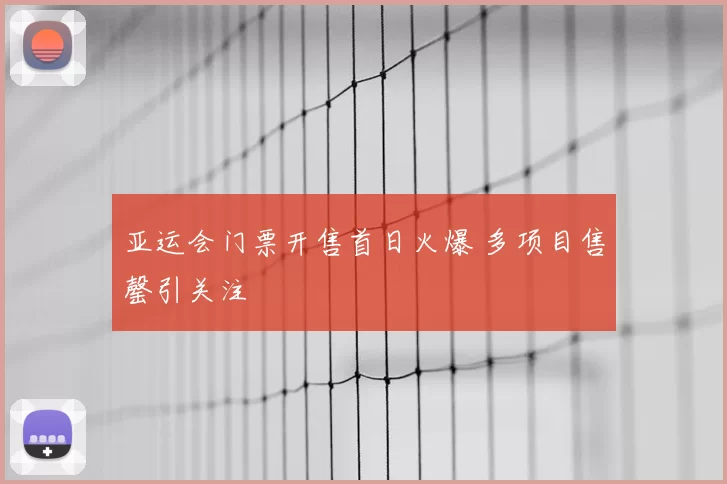 亚运会门票开售首日火爆 多项目售罄引关注