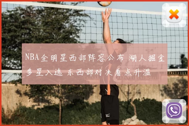 NBA全明星西部阵容公布 湖人掘金多星入选 东西部对决看点升温