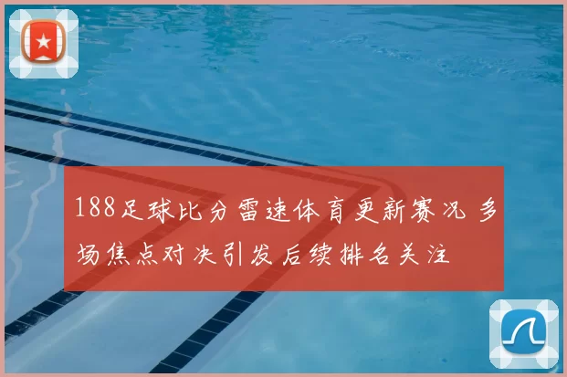 188足球比分雷速体育更新赛况 多场焦点对决引发后续排名关注